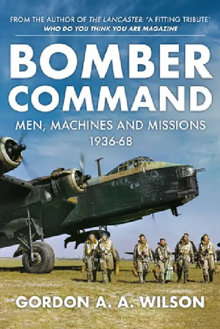 Bomber Command: Men, Machines and Missions: 1936-68 by Gordon A. a. Wilson