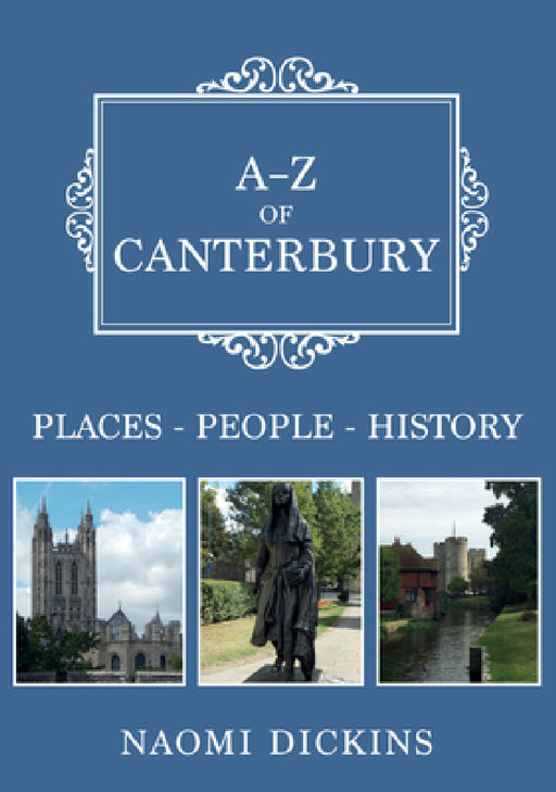 A-Z of Canterbury: Places-People-History by Naomi Dickins