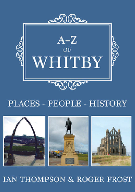A-Z of Whitby: Places-People-History by Ian Thompson, Roger Frost