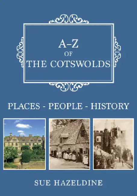 A-Z of the Cotswolds: Places-People-History by Sue Hazeldine