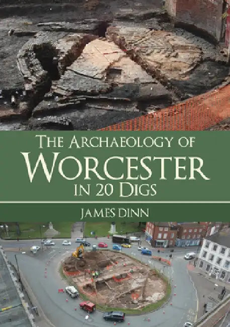 The Archaeology of Worcester in 20 Digs by James Dinn