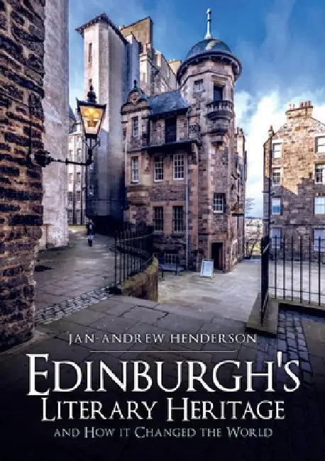 Edinburgh's Literary Heritage and How It Changed the World by Jan Henderson