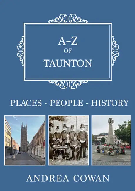 A-Z of Taunton: Places-People-History by Andrea Cowan