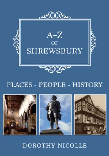 A-Z of Shrewsbury: Places-People-History by Dorothy Nicolle