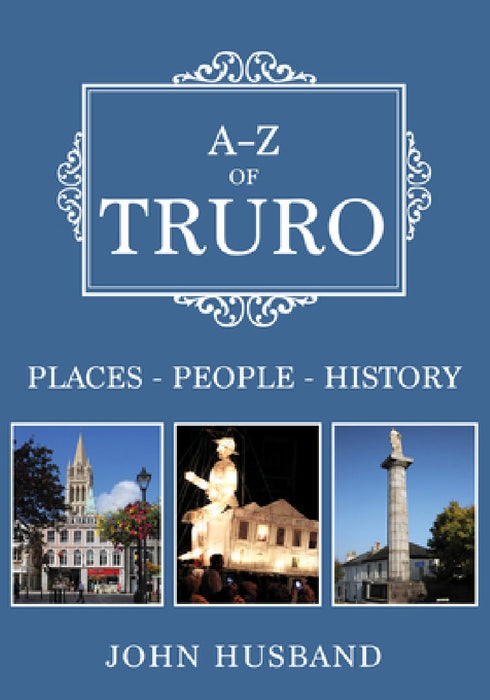 A-Z of Truro: Places-People-History by John Husband
