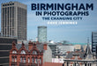 Birmingham in Photographs: A Changing City by Dave Jennings
