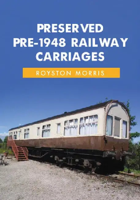 Preserved Pre-1948 Railway Carriages by Royston Morris