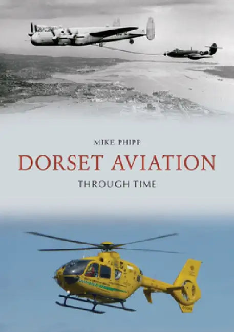 Dorset Aviation Through Time by Mike Phipp