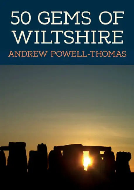 50 Gems of Wiltshire: The History & Heritage of the Most Iconic Places by Andrew Powell-Thomas