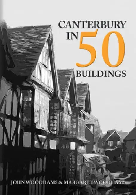 Canterbury in 50 Buildings by John Woodhams