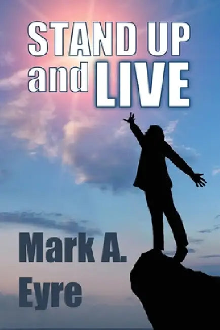 Stand Up And Live by Mark A Eyre