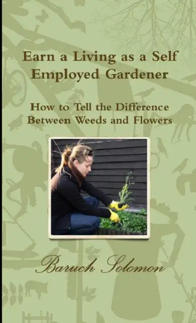 Earn a Living as a Self Employed Gardener; How to Tell the Difference between Weeds and Flowers by Baruch Solomon
