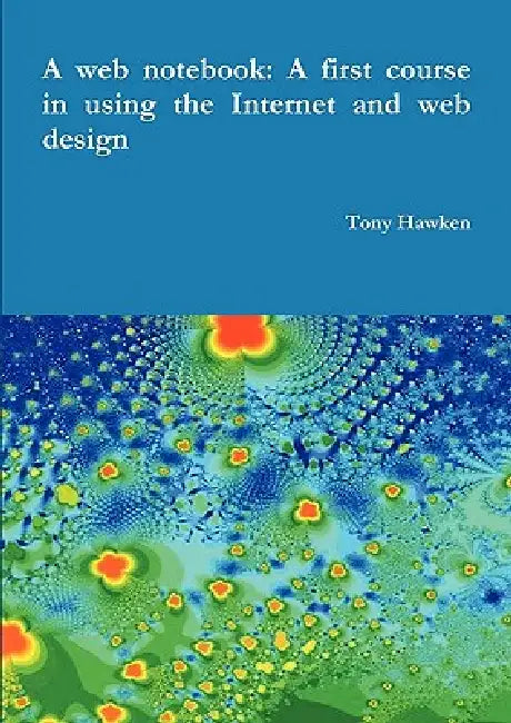 A web notebook: A first course in using the Internet and web design by Tony Hawken