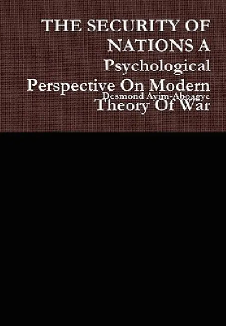 THE SECURITY OF NATIONS A Psychological Perspective On Modern Theory Of War by Desmond Ayim-Aboagye