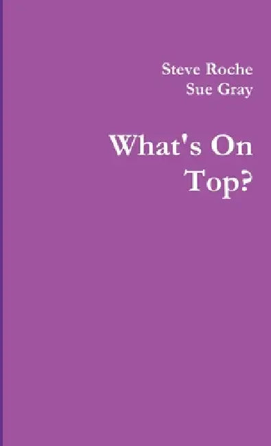 What's On Top? by Steve Roche, Sue Gray
