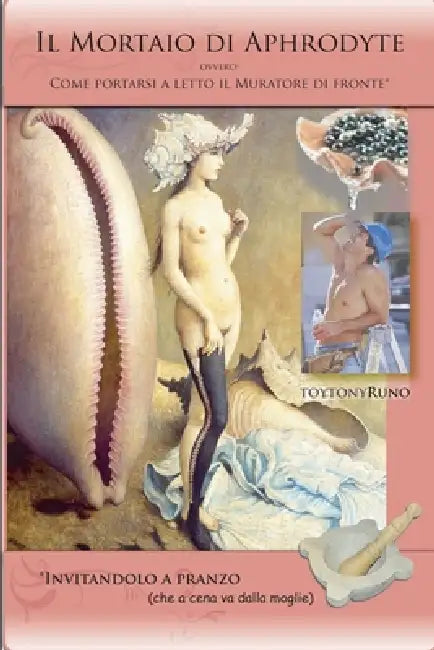 Il Mortaio di Aphrodyte - ovvero: come portarsi a letto il muratore di fronte invitandolo a pranzo (che a cena va dalla moglie) by Toytony Runo