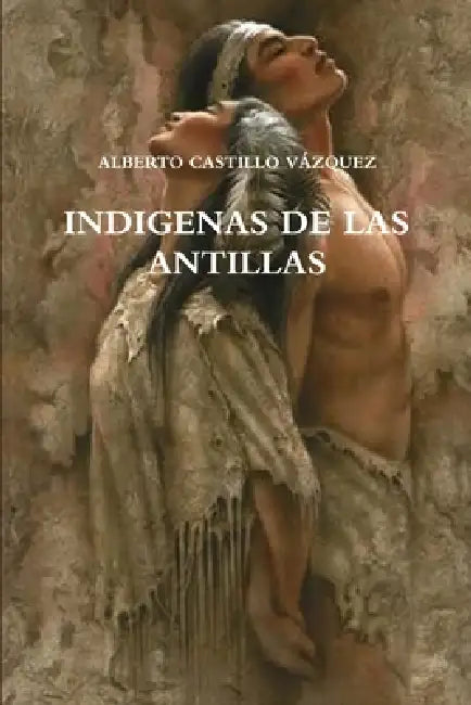 Indigenas de Las Antillas by Alberto Castillo Vazquez