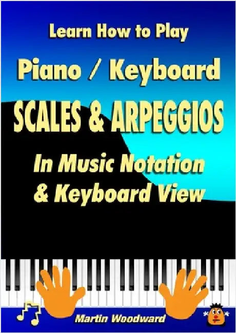 Learn How to Play Piano / Keyboard SCALES & ARPEGGIOS: In Music Notation & Keyboard View by Woodward, Martin