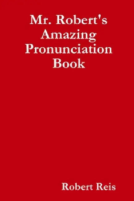 Mr. Robert's Amazing Pronunciation Book by Robert Reis