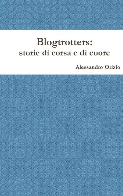 Blogtrotters, storie di corsa e di cuore by Alessandro Orizio