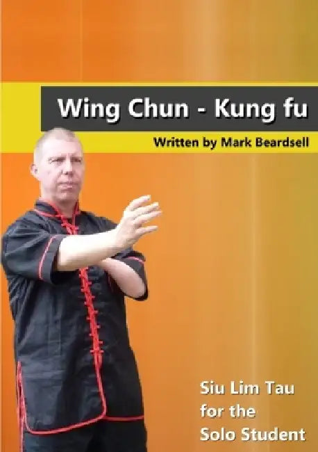 Wing Chun - Siu Lim Tau for the Solo Student by Mark Beardsell