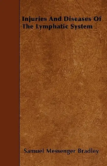 Injuries And Diseases Of The Lymphatic System by Samuel Messenger Bradley
