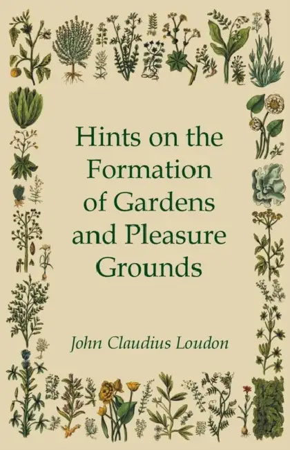 Hints On The Formation Of Gardens And Pleasure Grounds by John Claudius Loudon