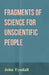 Fragments of Science for Unscientific People by John Tyndall