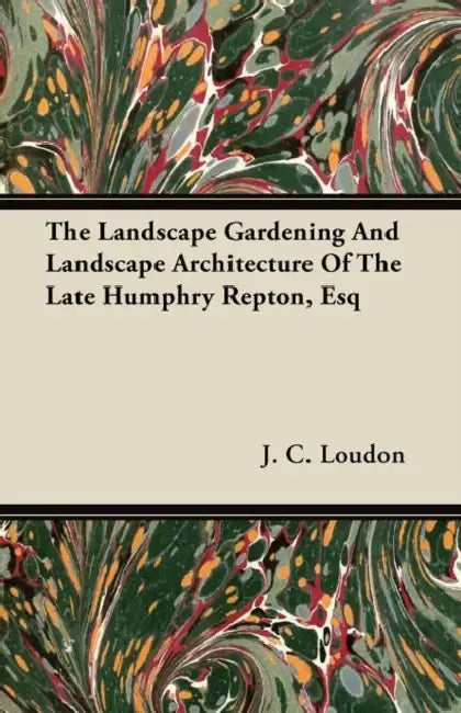 The Landscape Gardening and Landscape Architecture of The Late Humphry Repton, Esq by J. C. Loudon