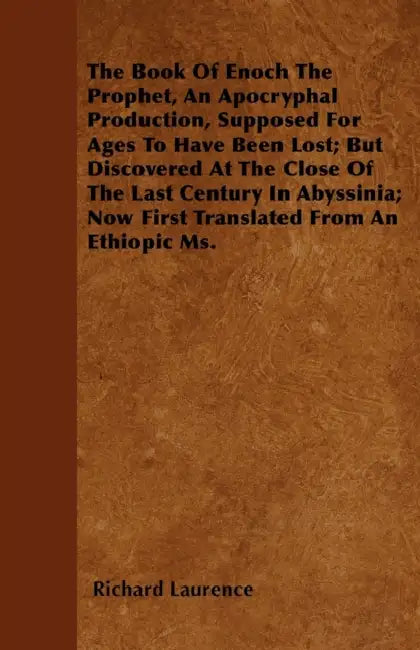 The Book Of Enoch The Prophet, An Apocryphal Production, Supposed For Ages To Have Been Lost; But Discovered At The Close Of The Last Century In Abyss by Richard Laurence