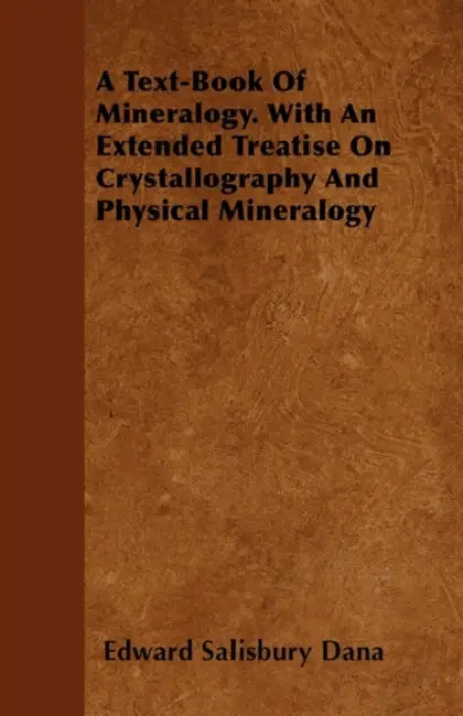A Text-Book of Mineralogy. with an Extended Treatise on Crystallography and Physical Mineralogy by Edward Salisbury Dana