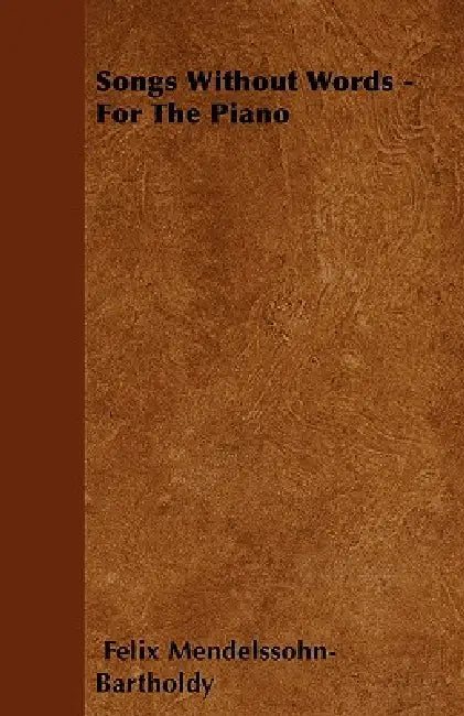 Songs Without Words - For The Piano by Felix Mendelssohn-Bartholdy
