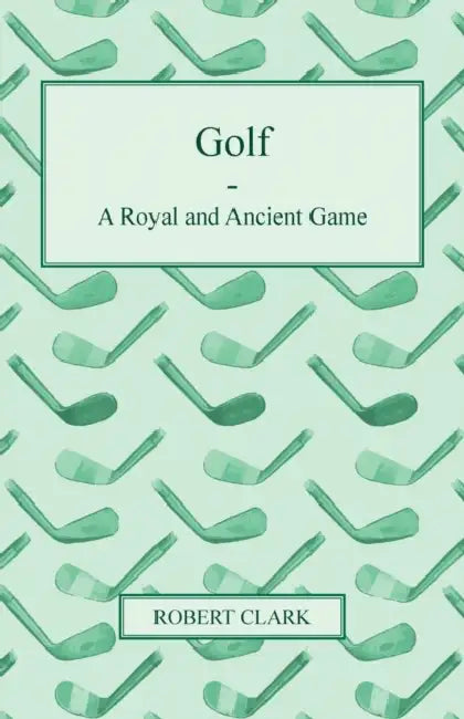 Golf - A Royal and Ancient Game by Robert Clark