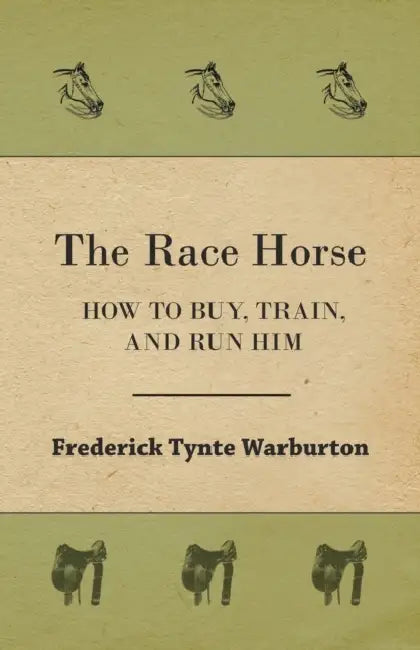 The Race Horse; How to Buy, Train, and Run Him by Frederick Tynte Warburton