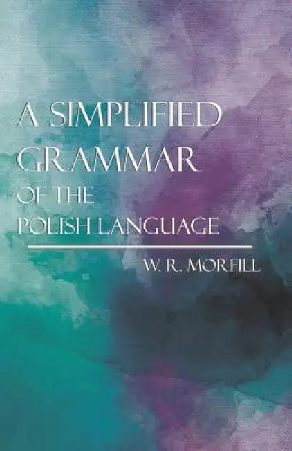 A Simplified Grammar of the Polish Language by William Richard Morfill