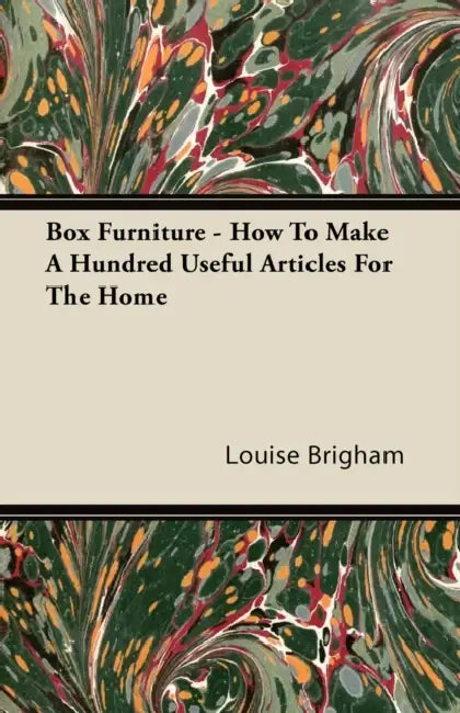 Box Furniture - How To Make A Hundred Useful Articles For The Home by Louise Brigham