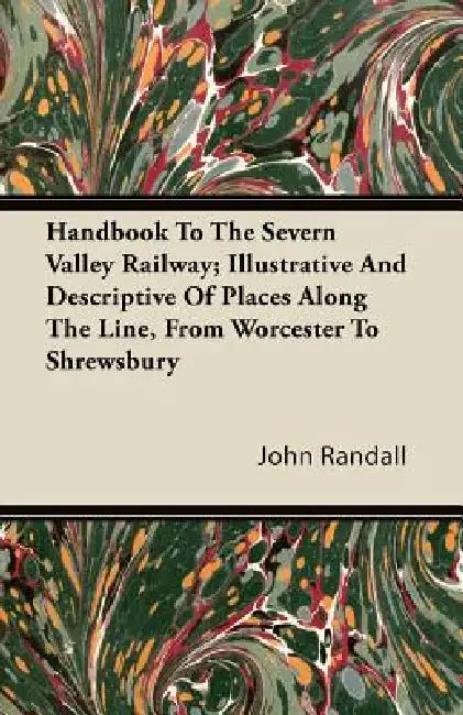 Handbook To The Severn Valley Railway; Illustrative And Descriptive Of Places Along The Line, From Worcester To Shrewsbury by John Randall