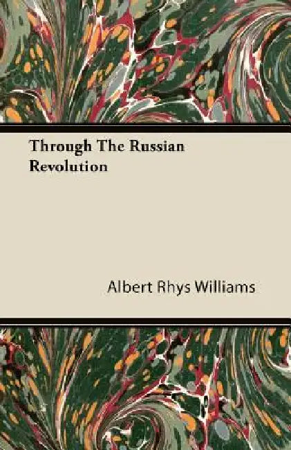 Through The Russian Revolution by Albert Rhys Williams