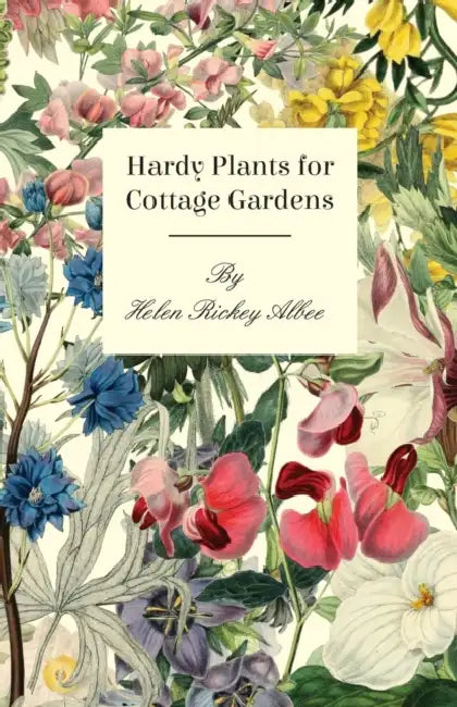Hardy Plants for Cottage Gardens by Helen Rickey Albee