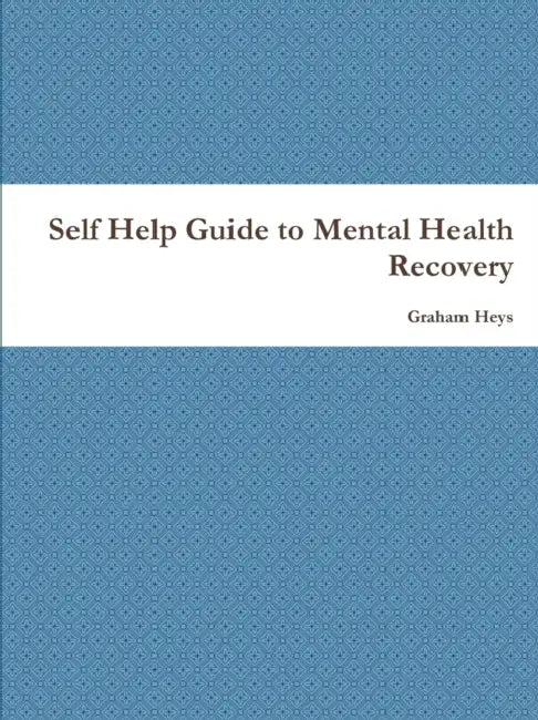 Self Help Guide to Mental Health Recovery by Graham Heys