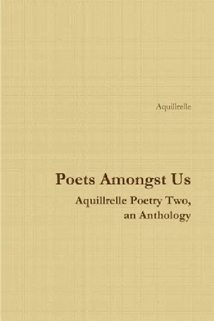 Poets Amongst Us Aquillrelle Poetry Two, an Anthology by Aquillrelle