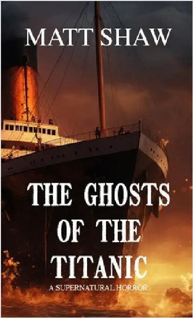 The Ghosts of the Titanic: A Supernatural horror by Shaw, Matt