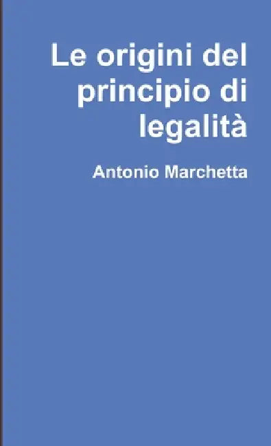 Le origini del principio di legalità by Antonio Marchetta