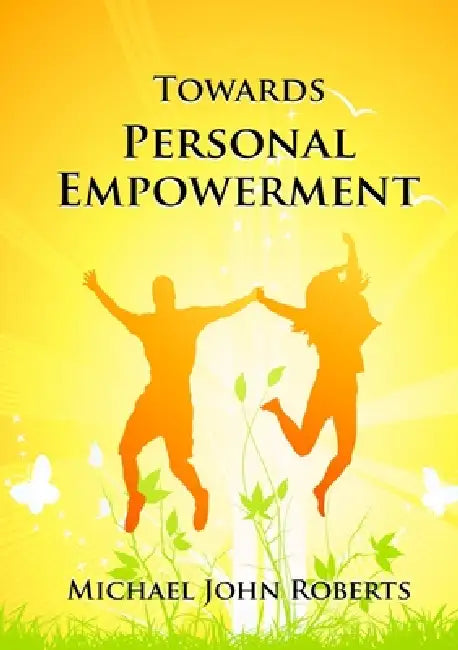 Towards Personal Empowerment by Michael John Roberts