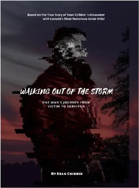 Walking Out of the Storm: One Man's Journey From Victim to Survivor by Cribbin, Sean