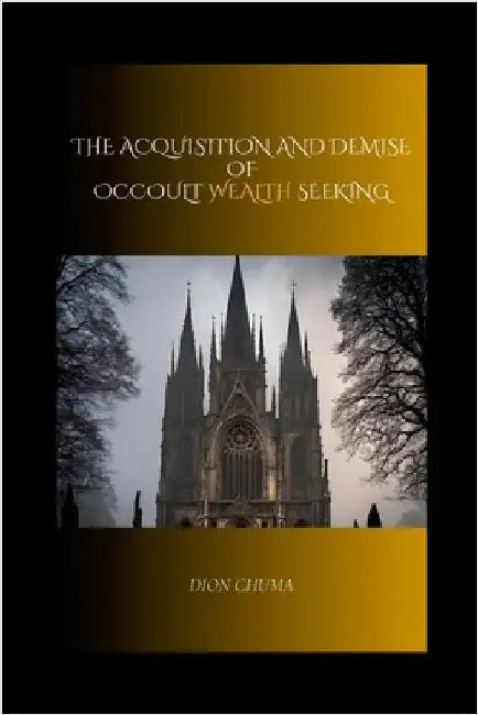 The Acquisition and Demise of Occult Wealth Seeking by Chuma, Dion