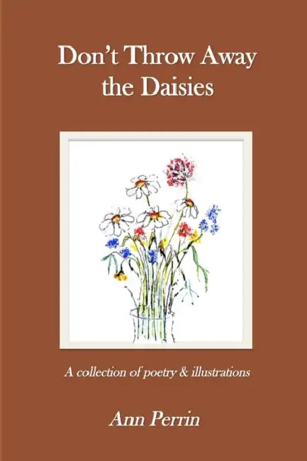 Don't Throw Away The Daisies by Ann Perrin