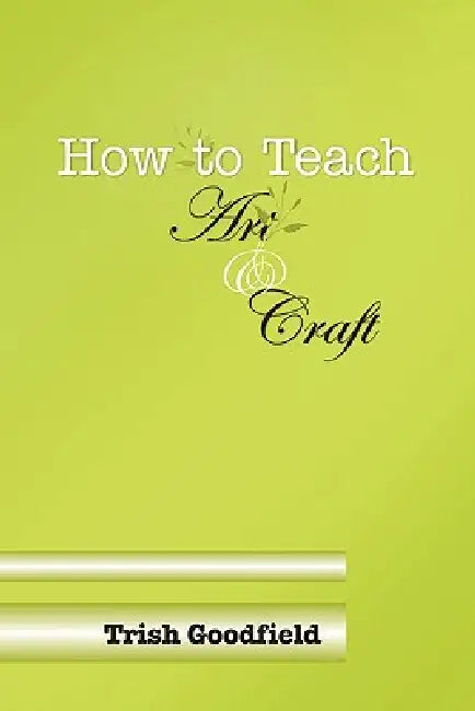 How to Teach Art & Craft by Trish Goodfield