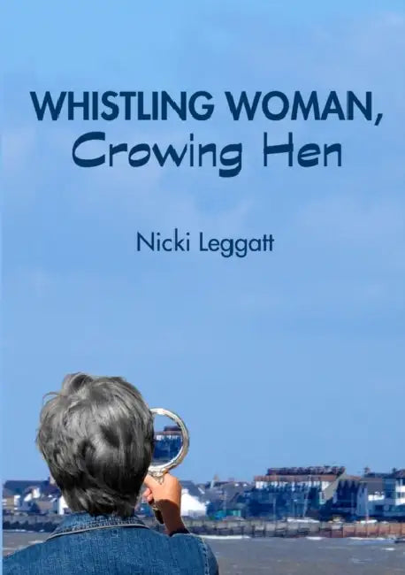 Whistling Woman, Crowing Hen by Nicki Leggatt