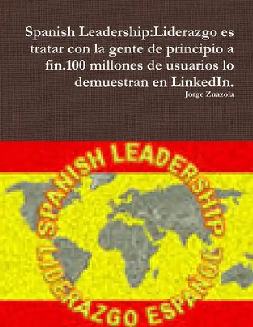 Spanish Leadership: Liderazgo es tratar con la gente de principio a fin.100 millones de usuarios lo demuestran en LinkedIn by Jorge Zuazola